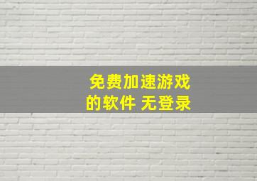 免费加速游戏的软件 无登录